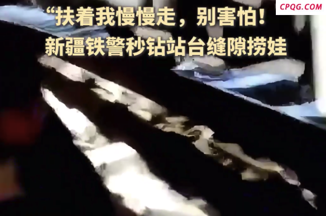 “扶着我慢慢走，别害怕！” 女童掉落站台缝隙新疆铁警秒钻站台缝隙捞娃