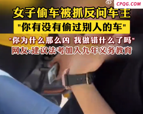 女子偷车被抓反问车主为什么那么凶 网友建议法考加入九年义务教育
